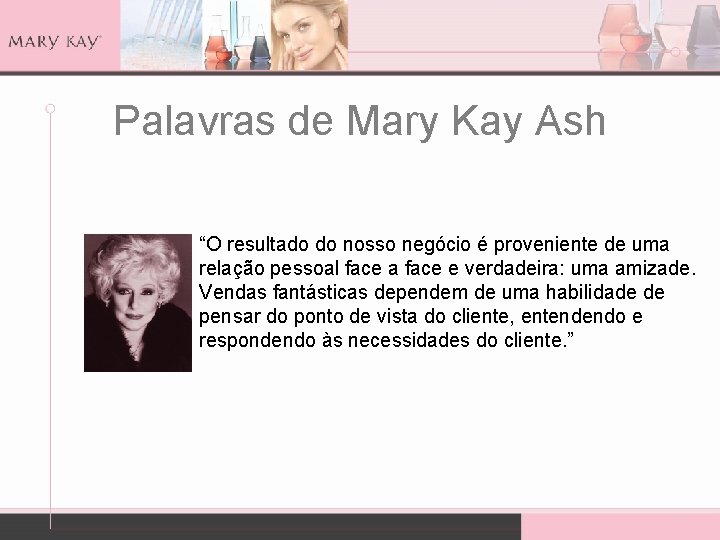 Palavras de Mary Kay Ash “O resultado do nosso negócio é proveniente de uma