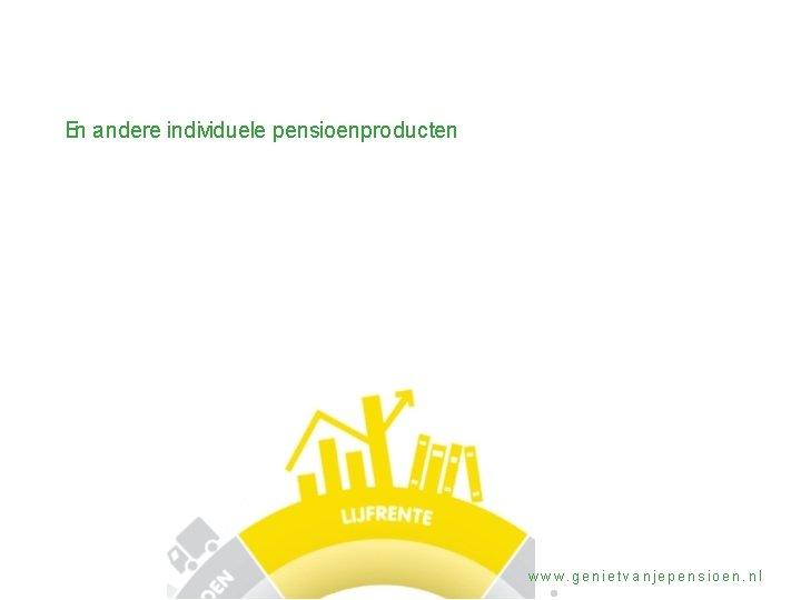 En andere individuele pensioenproducten www. genietvanjepensioen. nl 