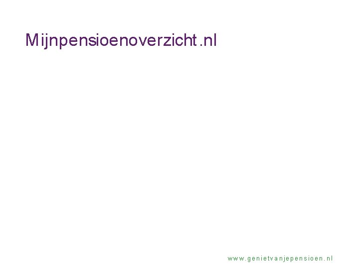 Mijnpensioenoverzicht. nl www. genietvanjepensioen. nl 