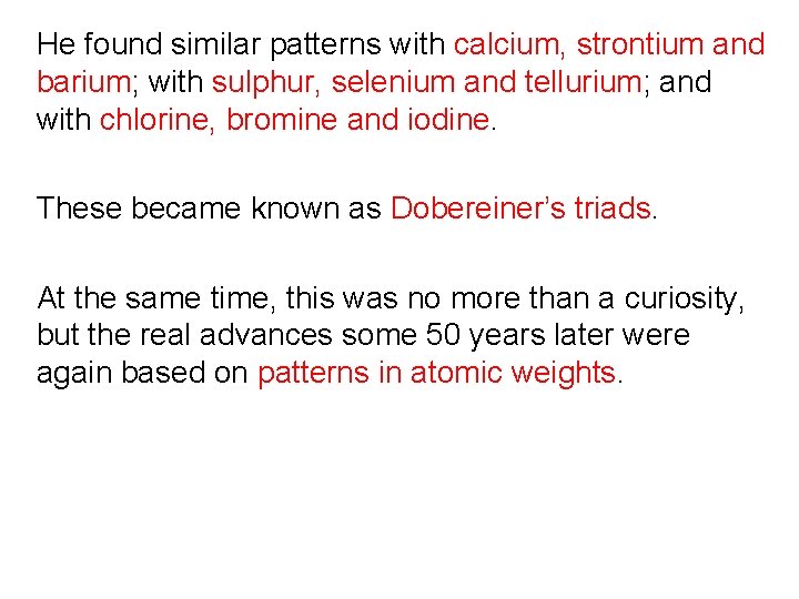 He found similar patterns with calcium, strontium and barium; with sulphur, selenium and tellurium; He found similar patterns with calcium, strontium and barium; with sulphur, selenium and tellurium;