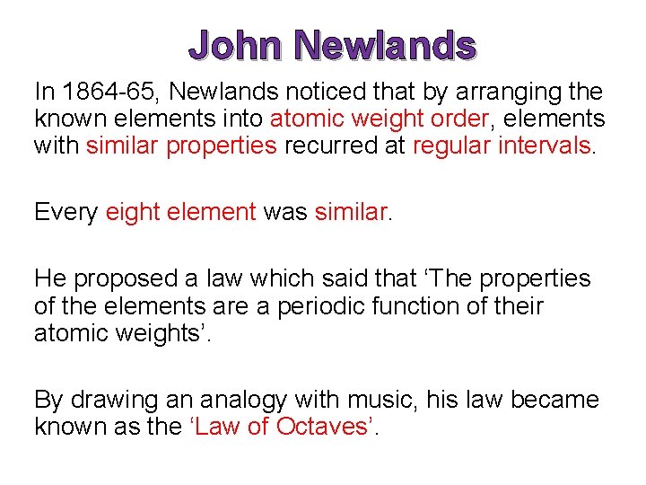 John Newlands In 1864 -65, Newlands noticed that by arranging the known elements into John Newlands In 1864 -65, Newlands noticed that by arranging the known elements into