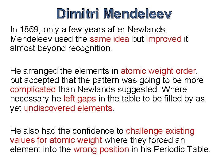 Dimitri Mendeleev In 1869, only a few years after Newlands, Mendeleev used the same Dimitri Mendeleev In 1869, only a few years after Newlands, Mendeleev used the same