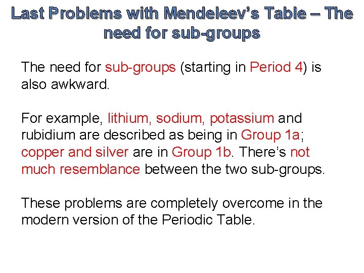 Last Problems with Mendeleev’s Table – The need for sub-groups (starting in Period 4) Last Problems with Mendeleev’s Table – The need for sub-groups (starting in Period 4)
