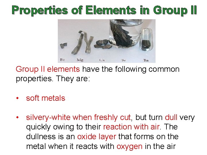 Properties of Elements in Group II elements have the following common properties. They are: Properties of Elements in Group II elements have the following common properties. They are: