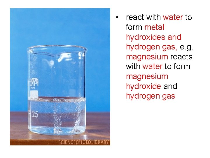 • react with water to form metal hydroxides and hydrogen gas, e. g.  • react with water to form metal hydroxides and hydrogen gas, e. g.