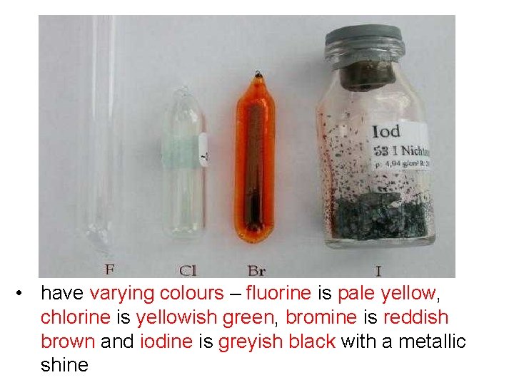 • have varying colours – fluorine is pale yellow, chlorine is yellowish green,  • have varying colours – fluorine is pale yellow, chlorine is yellowish green,
