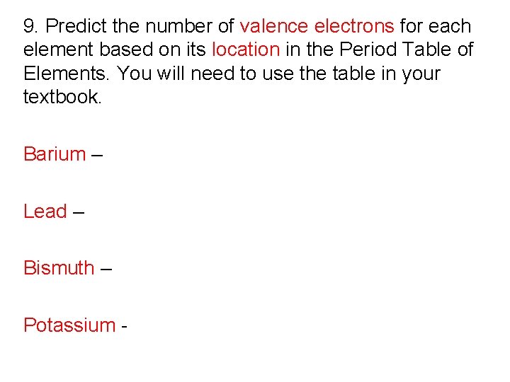 9. Predict the number of valence electrons for each element based on its location 9. Predict the number of valence electrons for each element based on its location