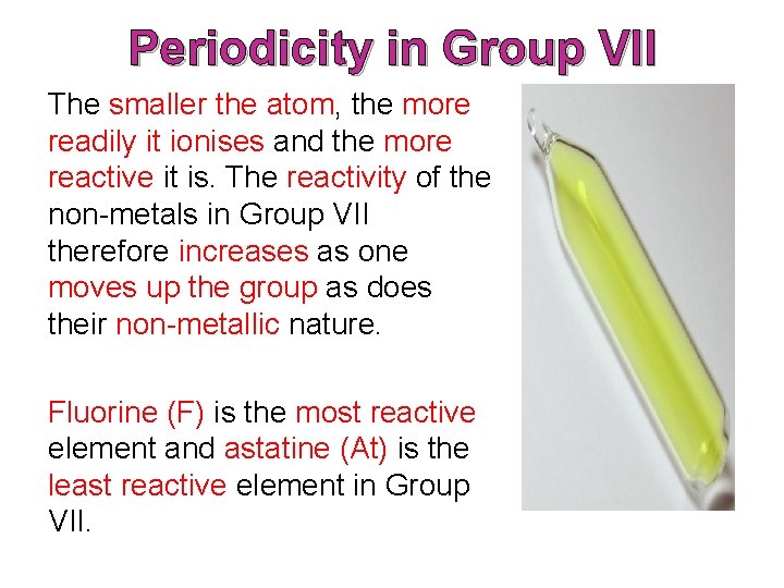 Periodicity in Group VII The smaller the atom, the more readily it ionises and Periodicity in Group VII The smaller the atom, the more readily it ionises and