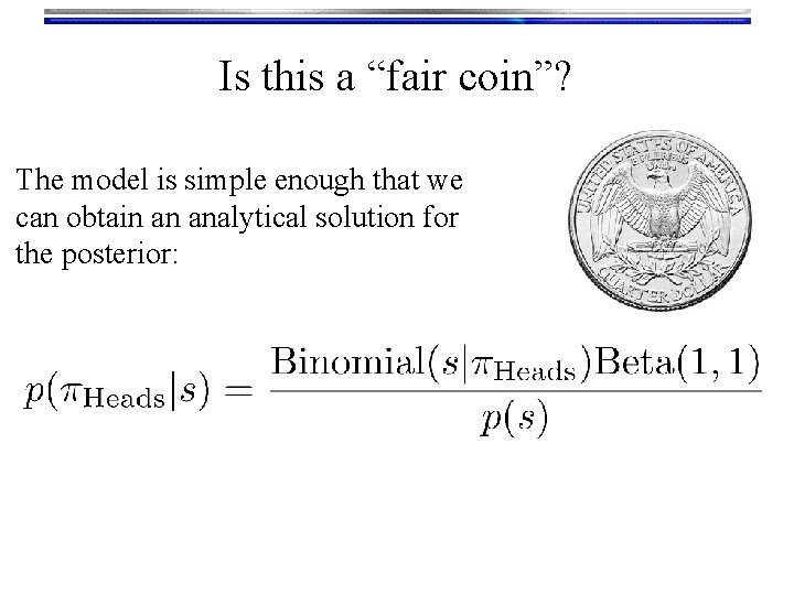 Is this a “fair coin”? The model is simple enough that we can obtain