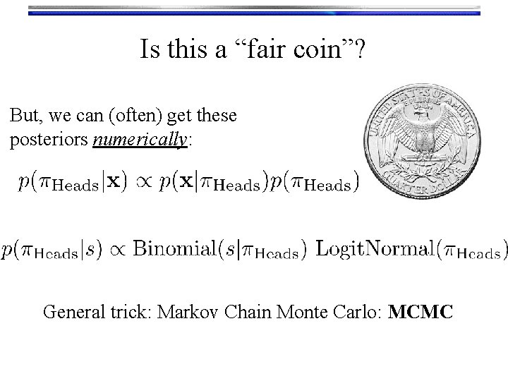 Is this a “fair coin”? But, we can (often) get these posteriors numerically: General