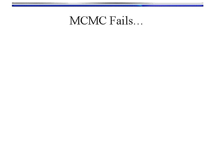 MCMC Fails… 