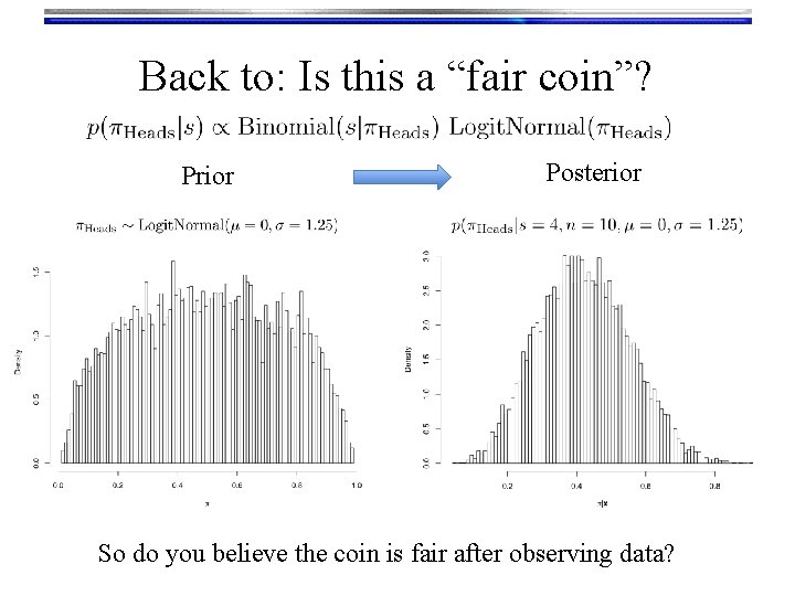 Back to: Is this a “fair coin”? Prior Posterior So do you believe the