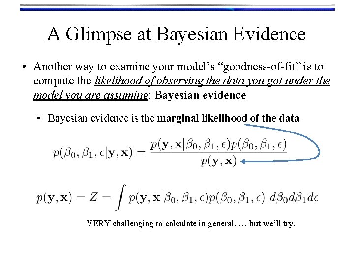 A Glimpse at Bayesian Evidence • Another way to examine your model’s “goodness-of-fit” is