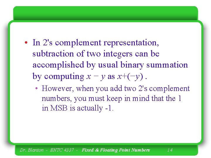  • In 2's complement representation, subtraction of two integers can be accomplished by