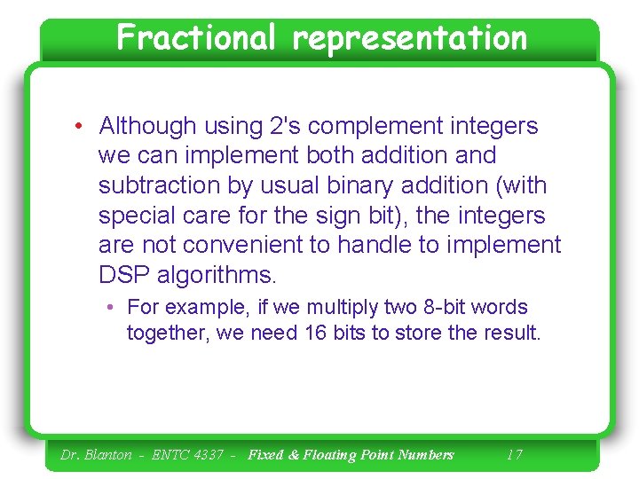 Fractional representation • Although using 2's complement integers we can implement both addition and