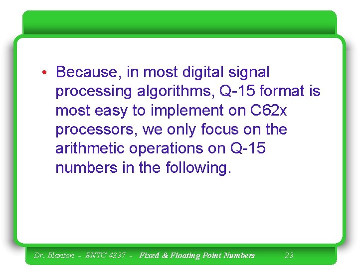  • Because, in most digital signal processing algorithms, Q-15 format is most easy
