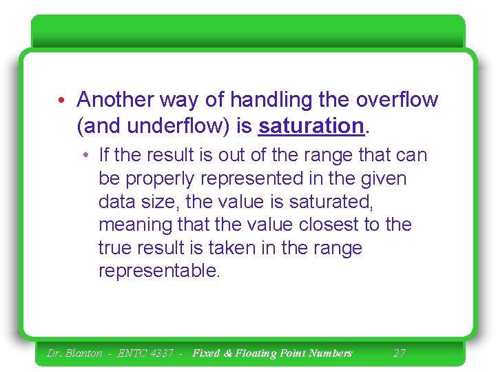  • Another way of handling the overflow (and underflow) is saturation. • If