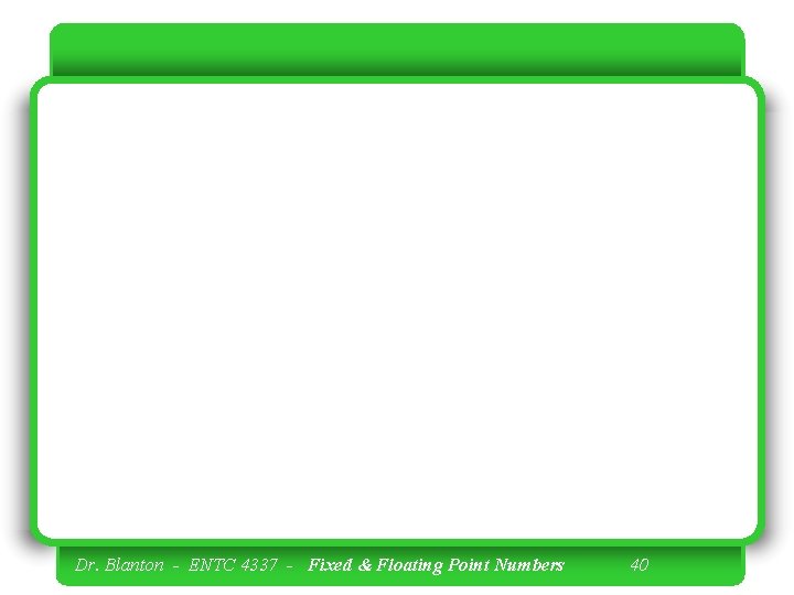 Dr. Blanton - ENTC 4337 - Fixed & Floating Point Numbers 40 