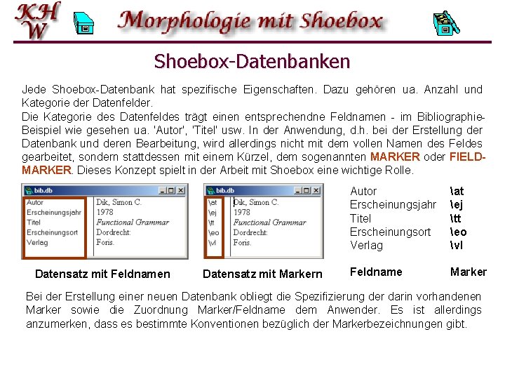 Shoebox-Datenbanken Jede Shoebox-Datenbank hat spezifische Eigenschaften. Dazu gehören ua. Anzahl und Kategorie der Datenfelder.