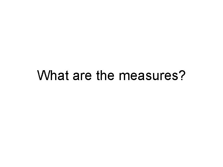 What are the measures? 