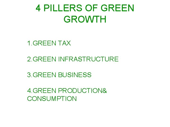 4 PILLERS OF GREEN GROWTH 1. GREEN TAX 2. GREEN INFRASTRUCTURE 3. GREEN BUSINESS