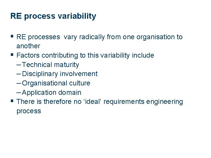 RE process variability § RE processes vary radically from one organisation to another §