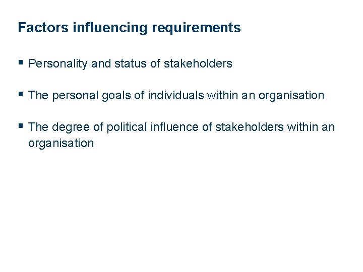 Factors influencing requirements § Personality and status of stakeholders § The personal goals of