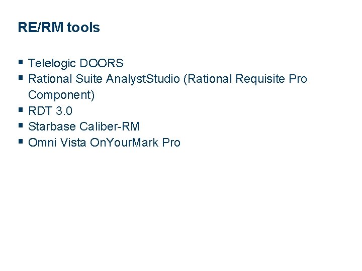 RE/RM tools § Telelogic DOORS § Rational Suite Analyst. Studio (Rational Requisite Pro Component)