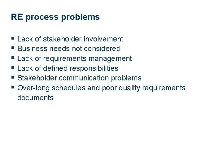 RE process problems § Lack of stakeholder involvement § Business needs not considered §