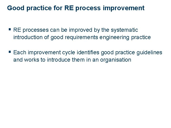 Good practice for RE process improvement § RE processes can be improved by the