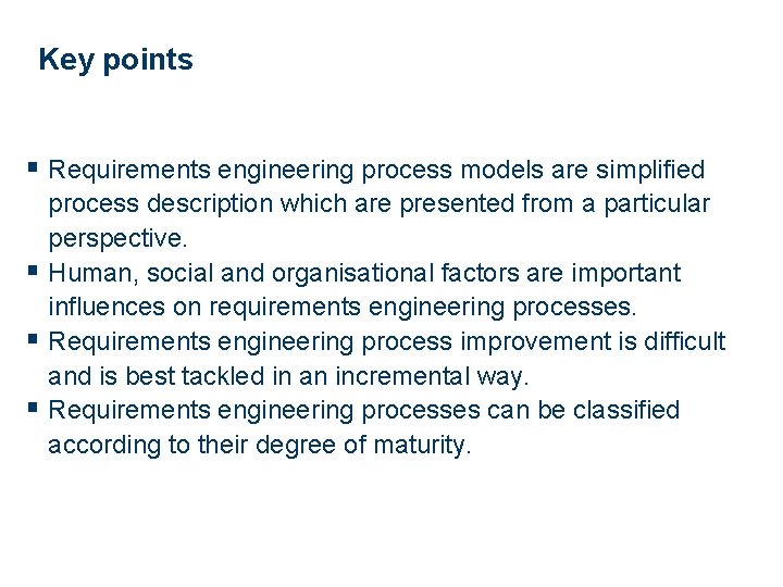 Key points § Requirements engineering process models are simplified process description which are presented