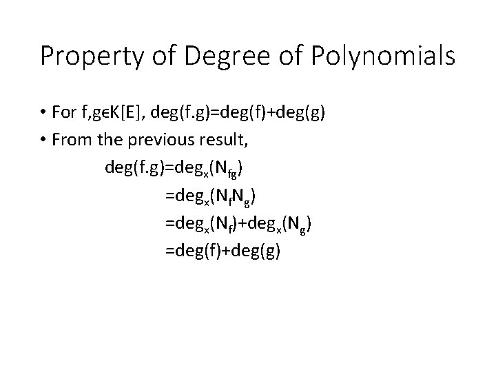 Property of Degree of Polynomials • For f, gϵK[E], deg(f. g)=deg(f)+deg(g) • From the