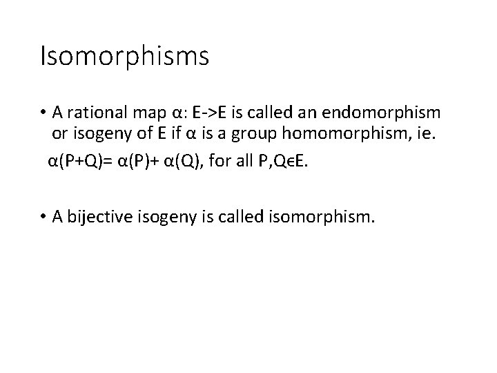 Isomorphisms • A rational map α: E->E is called an endomorphism or isogeny of