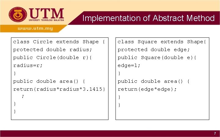 Implementation of Abstract Method class Circle extends Shape { protected double radius; public Circle(double