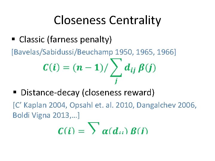 Closeness Centrality § Classic (farness penalty) [Bavelas/Sabidussi/Beuchamp 1950, 1965, 1966] § Distance-decay (closeness reward)