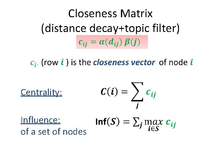 Closeness Matrix (distance decay+topic filter) Centrality: Influence: of a set of nodes 
