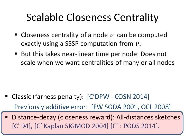 Scalable Closeness Centrality § Classic (farness penalty): [C’DPW : COSN 2014] Previously additive error: