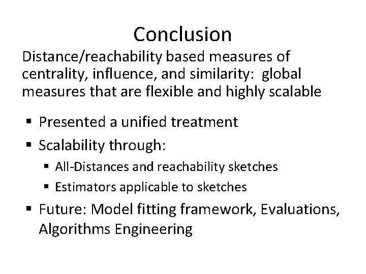 Conclusion Distance/reachability based measures of centrality, influence, and similarity: global measures that are flexible