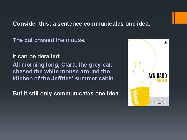 Consider this: a sentence communicates one idea. The cat chased the mouse. It can