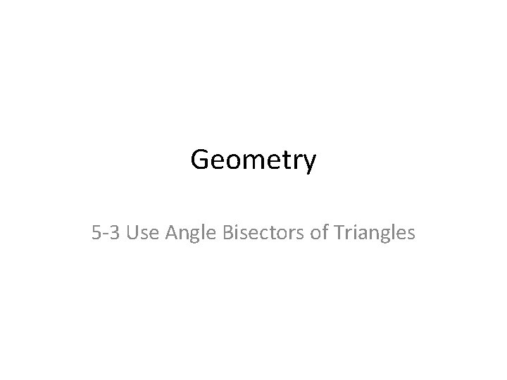 Geometry 5 -3 Use Angle Bisectors of Triangles 