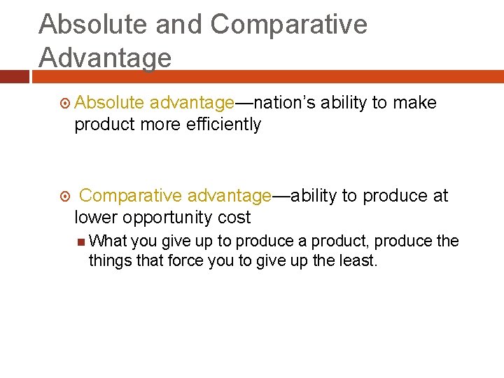 Absolute and Comparative Advantage Absolute advantage—nation’s ability to make product more efficiently Comparative advantage—ability