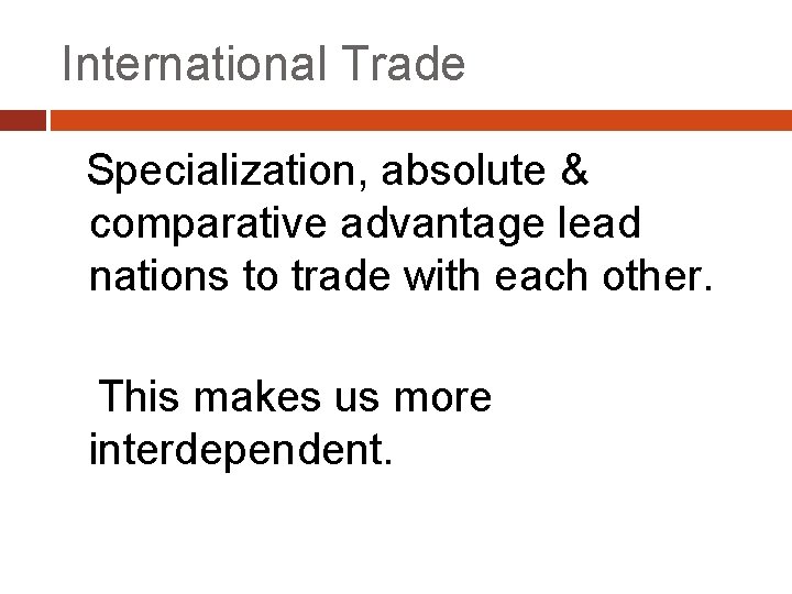 International Trade Specialization, absolute & comparative advantage lead nations to trade with each other.