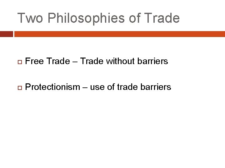 Two Philosophies of Trade Free Trade – Trade without barriers Protectionism – use of