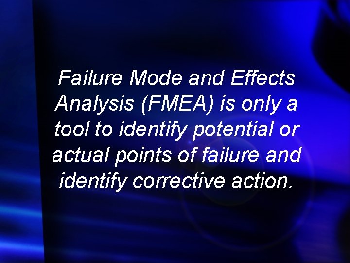 Failure Mode and Effects Analysis (FMEA) is only a tool to identify potential or