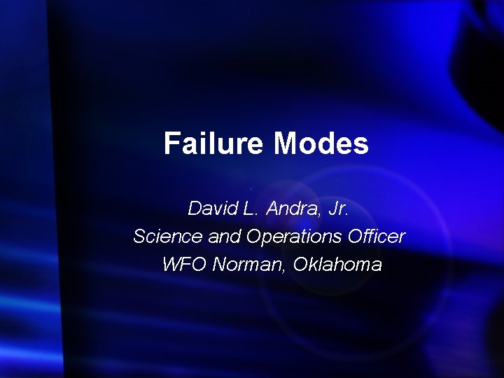 Failure Modes David L. Andra, Jr. Science and Operations Officer WFO Norman, Oklahoma 