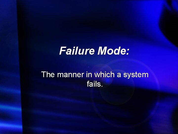 Failure Mode: The manner in which a system fails. 