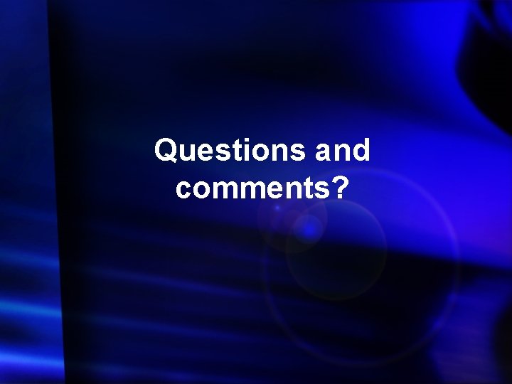 Questions and comments? 