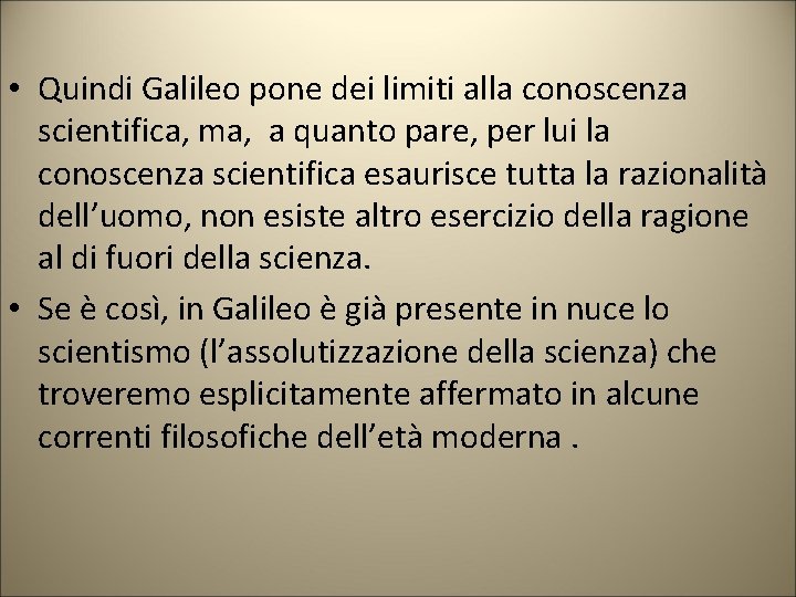 • Quindi Galileo pone dei limiti alla conoscenza scientifica, ma, a quanto pare, • Quindi Galileo pone dei limiti alla conoscenza scientifica, ma, a quanto pare,