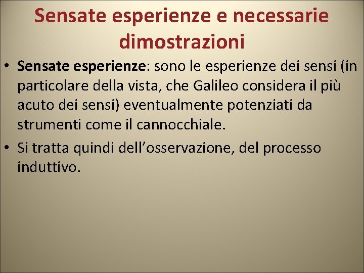 Sensate esperienze e necessarie dimostrazioni • Sensate esperienze: sono le esperienze dei sensi (in Sensate esperienze e necessarie dimostrazioni • Sensate esperienze: sono le esperienze dei sensi (in