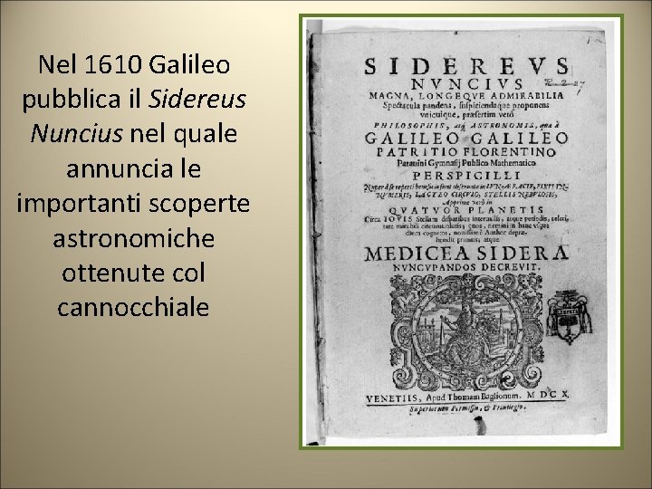 Nel 1610 Galileo pubblica il Sidereus Nuncius nel quale annuncia le importanti scoperte astronomiche